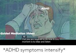 Attention deficit hyperactivity disorder (adhd), inattentive type in adults. Adhd Guided Meditation Video All That You Are Required To Do Now In This Moment Is To Relax And Listen Adhd Symptoms Intensify Reddit Meme On Me Me
