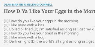 h how do you like your toast in the morning. How D Ya Like Your Eggs In The Morning Lyrics By Dean Martin Helen O Connell How Do You Like