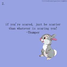 If You Re Scared Be Scarier Than The Thing That S Scaring You Thumper Favorite Movie Quotes Disney Quotes Famous Movie Quotes