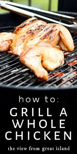 But that bird isn't just for roasting, as much as jeffrey garten might protest. How To Grill A Whole Chicken The View From Great Island