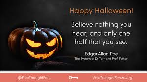 Happy Halloween Believe Nothing You Hear And Only One Half That You See Edgar Allan Poe The System Of Dr Tarr And Prof Fether R Philosophymemes