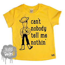 Can T Nobody Tell Me Nothin Woody Kids Tee Or Tank Black Ink Only Funny Kids Shirts Kids Disney Shirts Kids Shirts Vinyl