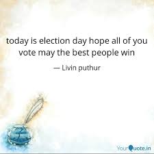 Find, read, and share election day quotations. Today Is Election Day Hop Quotes Writings By Livin Puthur Yourquote