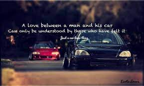 A Love Between A Man And His Car Can Only Be Understood By Those Who Have Felt It Inspirational Car Quotes Car Quotes For Instagram Funny Car Quotes