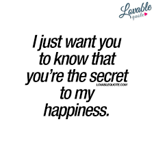 What would you be like if you were the only person in the. I Just Want You To Know That You Re The Secret To My Happiness Quote Make You Happy Quotes Happy Quotes About Him Happy Quotes