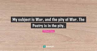Discover wilfred owen famous and rare quotes. My Subject Is War And The Pity Of War The Poetry Is In The Pity Quote By Wilfred Owen Quoteslyfe