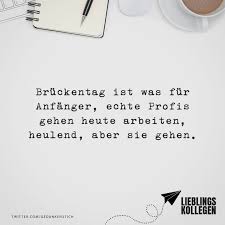 Bruckentag Ist Was Fur Anfanger Echte Profis Gehen Heute Arbeiten Heulend Aber Sie Gehen Visual Statements Zitate Lachen Urkomische Zitate Visual Statements