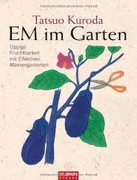 So wächst, blüht und gedeiht es ohne chemie. Em Im Garten Uppige Fruchtbarkeit Mit Effektiven Mikroorganismen Tatsuo Kuroda Wolfgang Hohn Amazon De Bucher