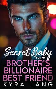 Secret Baby for my Brother's Billionaire Best Friend by Kyra Lang