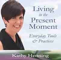 Amazon.com: Living In The Present Moment: Everyday Tools & Practices:  9781887956109: Kathy Henning: Books