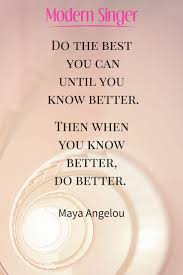 Do The Best You Can Until You Know Better Then When You Know Better Do Better Maya Angelou Modernsingermag Maya Angelou Quotes Words Maya Angelou