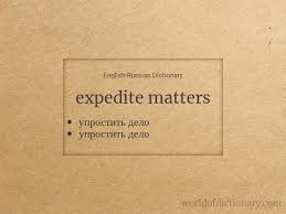 A matter is a task , situation , or event which you have to deal with or think about,. Meaning Of Expedite Matters Expedite Matter In English Russian Dictionary World Of Dictionary