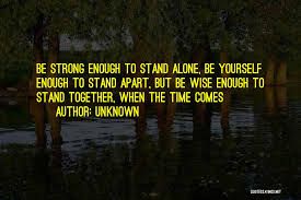 Face the world with courage. Top 7 Strong Enough To Stand Alone Quotes Sayings