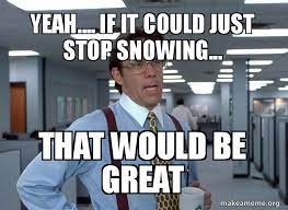 Yeah If It Could Just Stop Snowing That Would Be Great That Would Be Great Office Space Bill Lumbergh Make A Meme