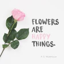 Flowers Are Happy Things Flower Quotes Inspirational Flower Quotes Florist Quotes