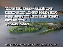 Never Lend Books Nobody Ever Returns Them The Only Books I Have In My Library Are Those Which People Ha Sportsmanship Quotes Mathematics Quotes Math Quotes