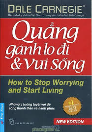 дейл карнеги How To Stop Worrying And Start Living Quẳng Ganh Lo đi Va Vui Sống đay La Quyển Sach Toi đa Mua Từ Năm Nhất đại Học đọc đi đọc Lại Vẫn Chưa Thực Sự Ngấm Cho Tới Khi Lam Chủ