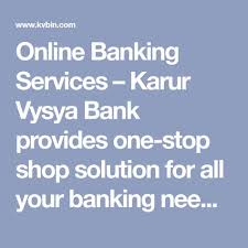 No matter how small or insignificant your needs may appear, at karur vysya bank, we make sure there is room for every type of customer. Online Banking Services Karur Vysya Bank Provides One Stop Shop Solution For All Your Banking Needs Including Corpora Banking Services Online Banking Banking