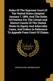 Rules and orders that govern practice before the supreme judicial court. Rules Of The Supreme Court Of The United States Adopted January 7 1884 And The Rules Of Practice For The Circuit And District Courts Of The United In Reference To Appeals