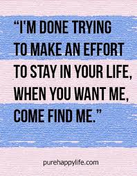 Love Quote I M Done Trying To Make An Effort To Stay In Your Life Done Trying Quotes Im Done Quotes Done Quotes