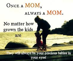 Once A Mom Always A Mom No Matter How Grown The Kids Are They Will Always Be Your Precious Babies In Your Eyes Love My Kids I Love My Son Love