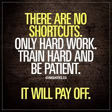 There Are No Shortcuts Only Hard Work Train Hard And Be Patient It Will Pay Off Training Motivation Quotes Fitness Motivation Quotes Gym Motivation Quotes