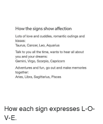 A cancer feels in control and comfortable at the homestead, so they'll show you love by. How The Signs Show Affection Lots Of Love And Cuddles Romantic Outings And Kisses Taurus Cancer Leo Aquarius Talk To You All The Time Wants To Hear All About You And Your