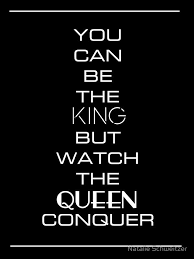 You Can Be The King But Watch The Queen Conquer You Can Be The King But Watch The Queen Conquer Framed Print By Natalie Schweitzer Queen Quotes Boss Monster Quotes King Quotes