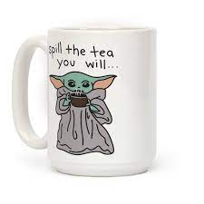 Spill The Tea You Will Baby Yoda Coffee Mugs Lookhuman