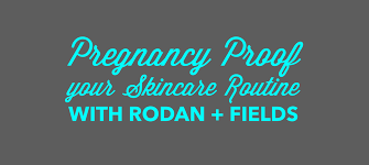 Pregnancy Proof Your Skincare Routine With Rodan Fields