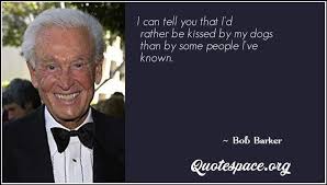 I have no doubt that barker's signature sign off — this is bob barker reminding you to help control the pet population — have your pets spayed or neutered. — helped spread the word and make the. I Can Tell You That I D Rather Be Kissed By My Dogs Than By Some People I Ve Known Bob Barker Www Quotespace Org