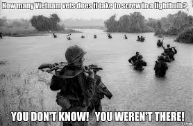 Funny Joke Meme Picture How Many Vietnam Vets Veterans Does It Take To Screw In A Lightbulb You Don T Know Yo Vietnam Vets Vietnam War Vietnam War Photos
