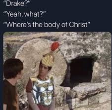 Meme generator, instant notifications, image/video download, achievements and many. Drake Yeah What Where S The Body Of Christ Meme Ahseeit