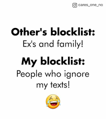 Or will they have been notified (i think this changed recently?) and have chosen to ignore me?? Dopl3r Com Memes O Cares One No Others Blocklist Exs And Family My Blocklist People Who Ignore My Texts