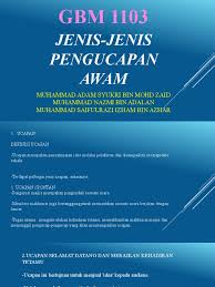 Lihat sahaja disekitar kita yang dihormati pensyarah kita puan diana dan majoritinya merupakan golongan bijak pandai yang rakan rakan yang berada dihadapan saya sekalian. Jenis2 Pengucapan Awam Gbm 1103