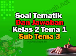 3 x 18 = 6 jawaban: Soal Ulangan Kelas 2 Tema 1 Subtema 3 Dan Jawabannya Nurul Hidayah
