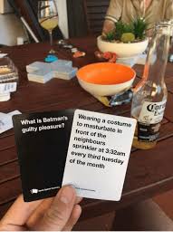 Maybe you would like to learn more about one of these? Wearing A Costume To Masturbate In Front Of The Neighbours Sprinkler At 332am Every Third Tuesday What Is Batman S Guilty Pleasure Beer Of The Month Cards Against Humanity Cards Against Humanity