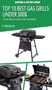 10 Best Gas Grills Under 300 Ultimate List May 2019 Buyer Guide Best Gas Grills Grilling Gas Grill