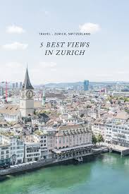 5 best view points in zurich switzerland european vacation switzerland travel travel