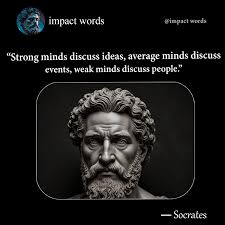 Socrates: "Strong minds discuss ideas, average minds discuss events, weak  minds discuss people." 💡 Great thinkers focus