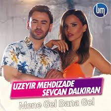 Mene Gel Bana Gel (feat. Sevcan Dalkıran) - Uzeyir Mehdizade: Song Lyrics,  Music Videos & Concerts