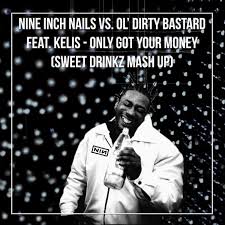 #dazz 2k16 remix #kelis #got your money #dazz. Nine Inch Nails Vs Ol Dirty Bastard Feat Kelis Only Got Your Money Sweet Drinkz Mash Up Sweet Drinkz