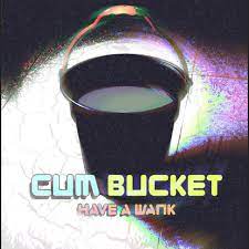 Bucket of cum