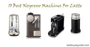 The Ultimate Guide To Best Nespresso Machine For Latte 2020