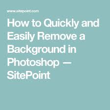 How To Quickly And Easily Remove A Background In Photoshop Sitepoint Photoshop Photoshop Elements Tutorials Photoshop Tips