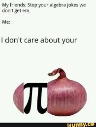 My Friends Stop Your Algebra Jokes We Don T Get Em I Don T Care About Your Ifunny Silly Jokes Nerd Jokes Jokes
