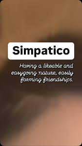 Word: Simpatico, Origin:, • Borrowed from Italian and Spanish, where  “simpático” means “likable,” “pleasant,” or “friendly.”, • The term traces  back to the Greek word “sympatheia,” meaning “sympathy” ...