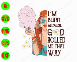 This purchase includes an svg, png, eps and a dxf file, making it perfect for use in. I M Blunt Because God Rolled Me That Way Svg Dxf Eps Png Digital Download Designbtf Com