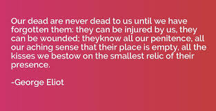 Our Dead Are Never Dead To Us Until We Have Forgotten Them They Can George Eliot Quotation Io