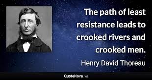 The mind has the propensity to excel along the path of least resistance thereby ostracising other equally important concepts it is this lack of restrictions of the mind that separates. The Path Of Least Resistance Leads To Crooked Rivers And Crooked Men